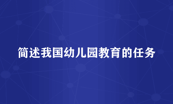 简述我国幼儿园教育的任务