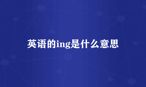 英语的ing是什么意思