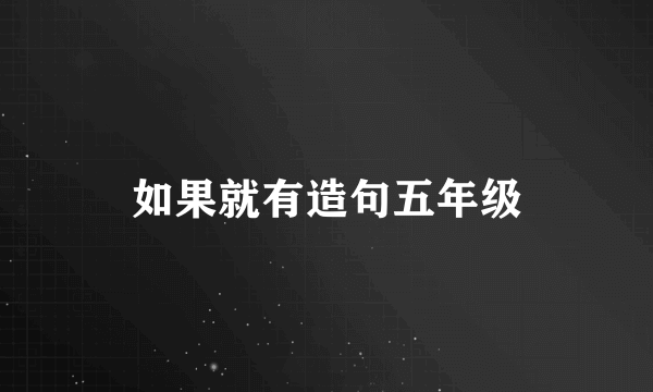 如果就有造句五年级