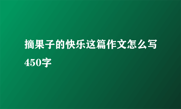摘果子的快乐这篇作文怎么写450字