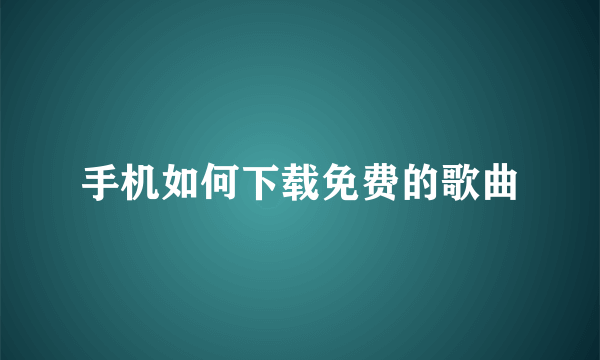 手机如何下载免费的歌曲