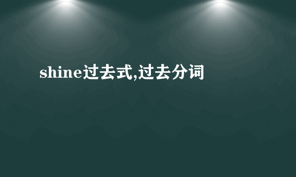 shine过去式,过去分词