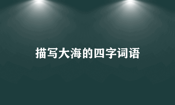 描写大海的四字词语
