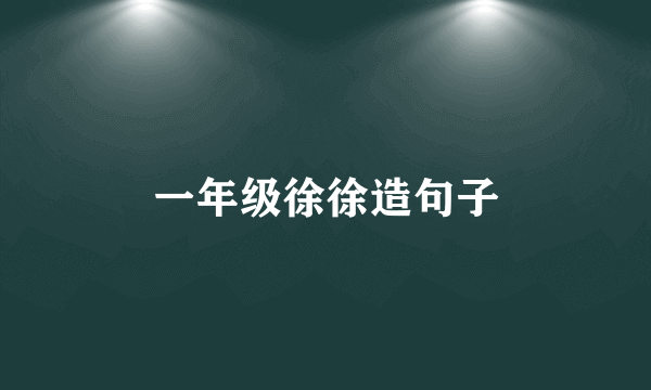 一年级徐徐造句子