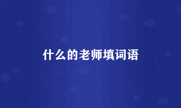 什么的老师填词语
