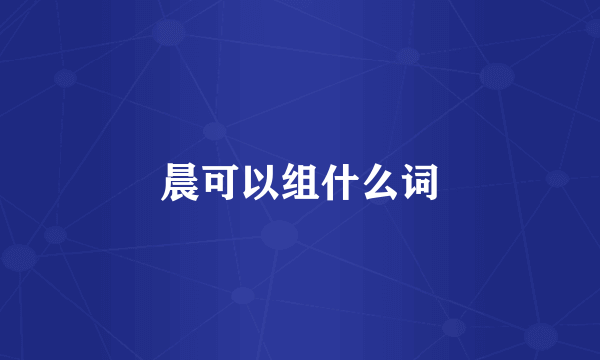 晨可以组什么词