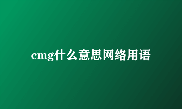 cmg什么意思网络用语