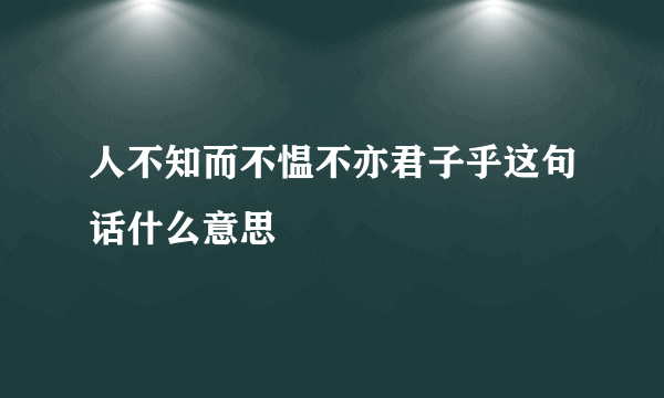 人不知而不愠不亦君子乎这句话什么意思