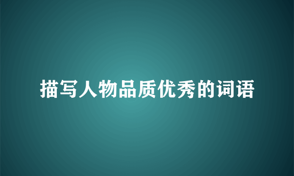 描写人物品质优秀的词语