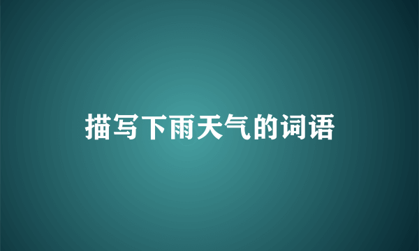 描写下雨天气的词语