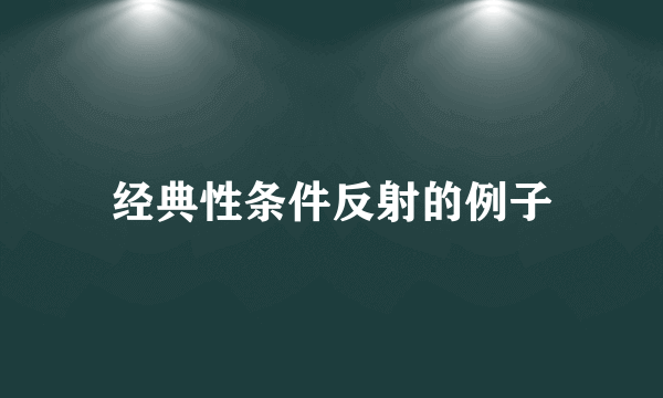 经典性条件反射的例子