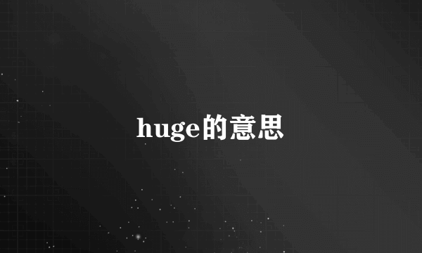 huge的意思