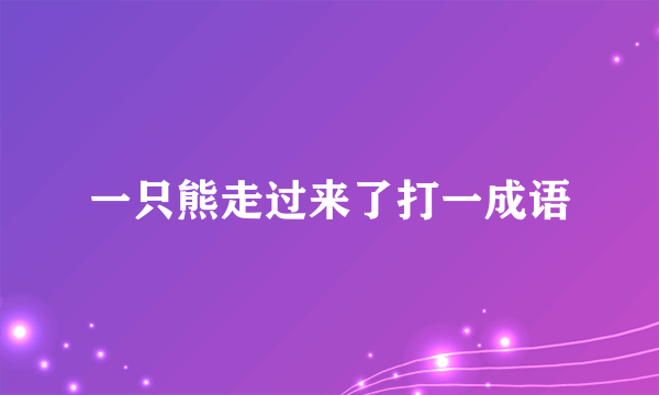 一只熊走过来了打一成语