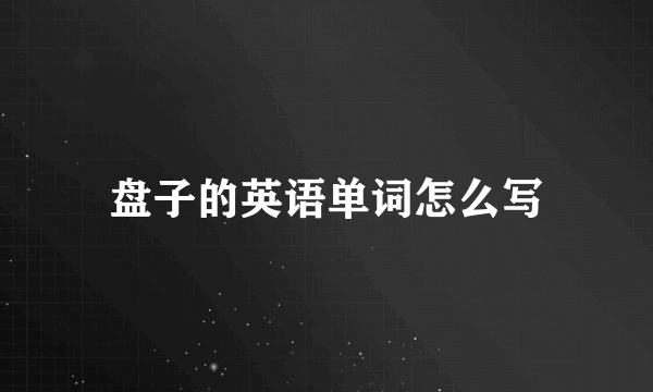 盘子的英语单词怎么写