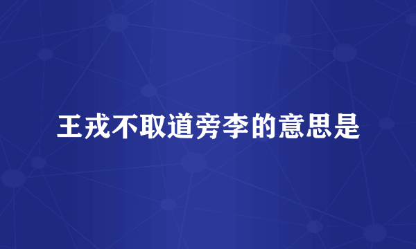 王戎不取道旁李的意思是