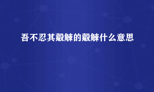 吾不忍其觳觫的觳觫什么意思