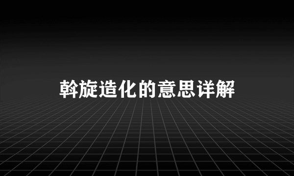 斡旋造化的意思详解
