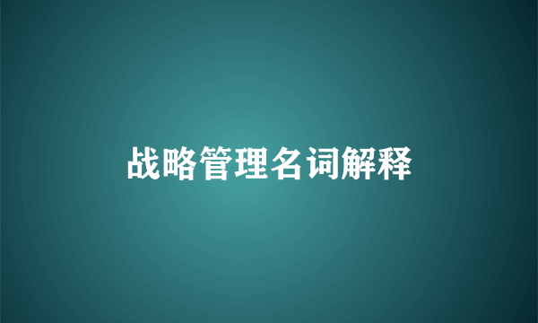 战略管理名词解释