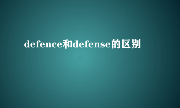 defence和defense的区别