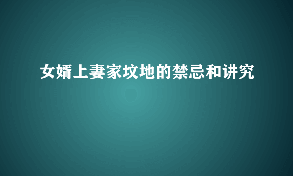 女婿上妻家坟地的禁忌和讲究