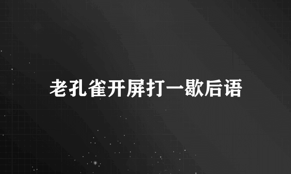 老孔雀开屏打一歇后语