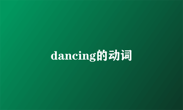 dancing的动词