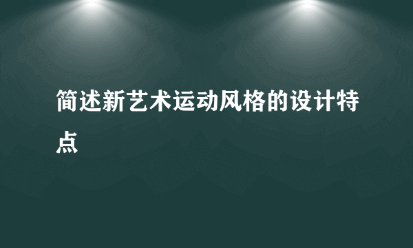 简述新艺术运动风格的设计特点