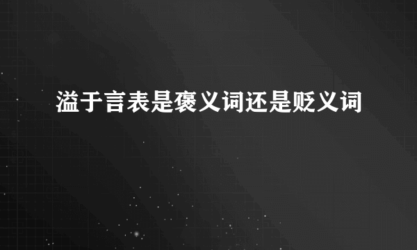 溢于言表是褒义词还是贬义词