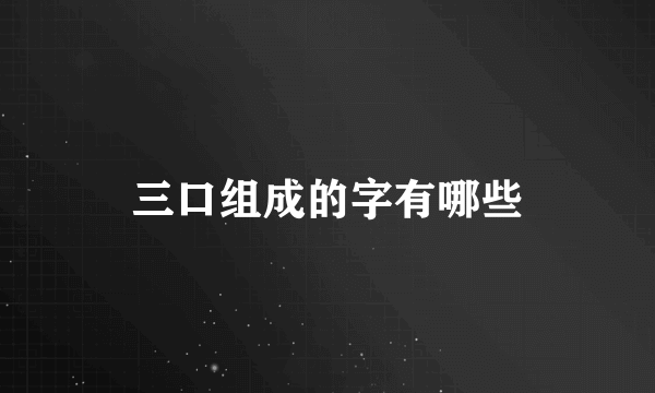 三口组成的字有哪些