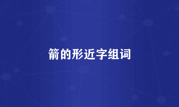 箭的形近字组词