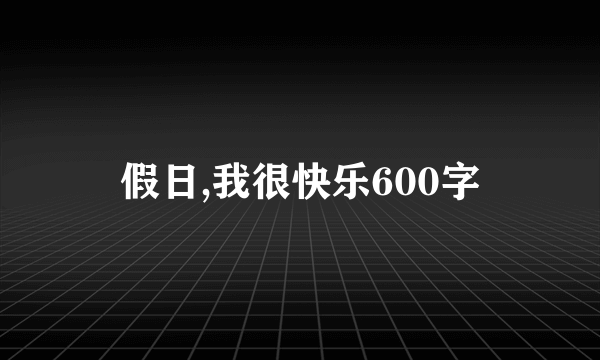假日,我很快乐600字