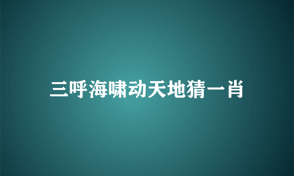 三呼海啸动天地猜一肖