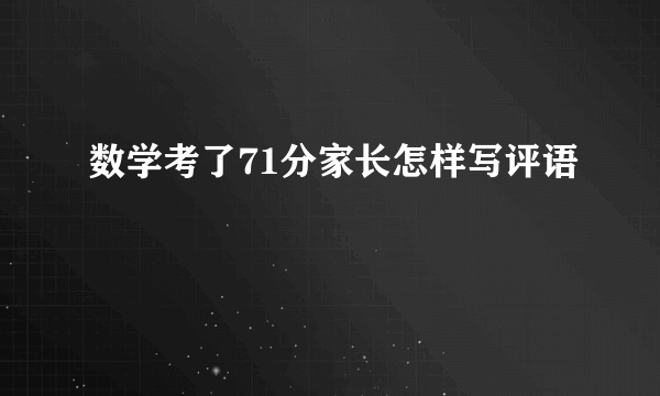 数学考了71分家长怎样写评语