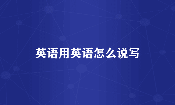 英语用英语怎么说写