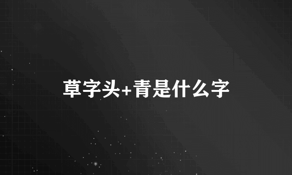 草字头+青是什么字