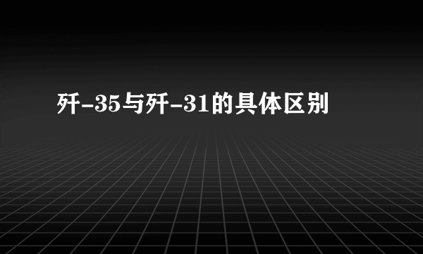 歼-35与歼-31的具体区别