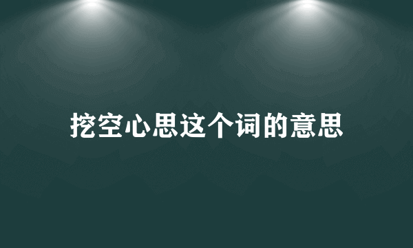 挖空心思这个词的意思
