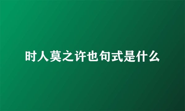 时人莫之许也句式是什么