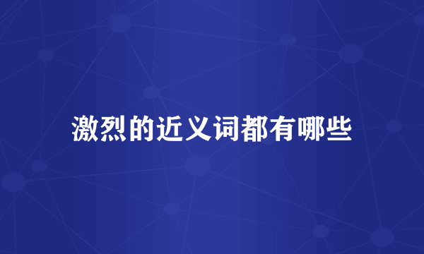 激烈的近义词都有哪些