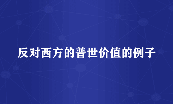 反对西方的普世价值的例子