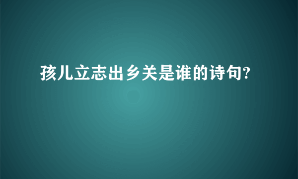 孩儿立志出乡关是谁的诗句?
