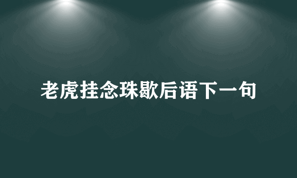 老虎挂念珠歇后语下一句