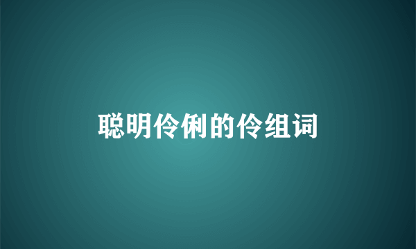聪明伶俐的伶组词