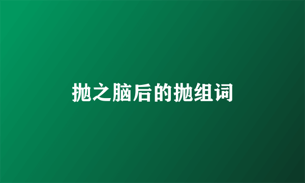 抛之脑后的抛组词