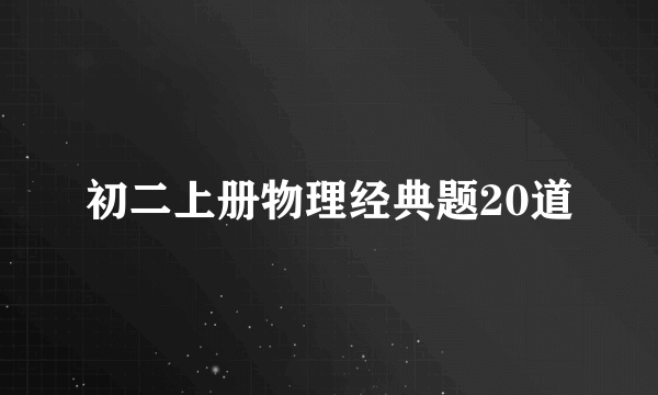 初二上册物理经典题20道