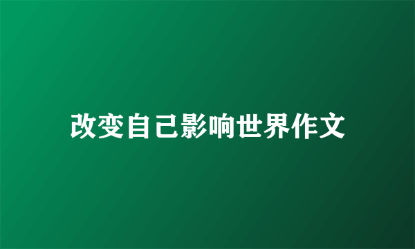 改变自己影响世界作文