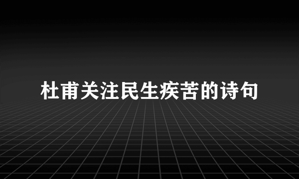 杜甫关注民生疾苦的诗句