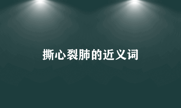 撕心裂肺的近义词