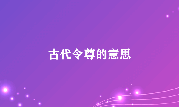 古代令尊的意思