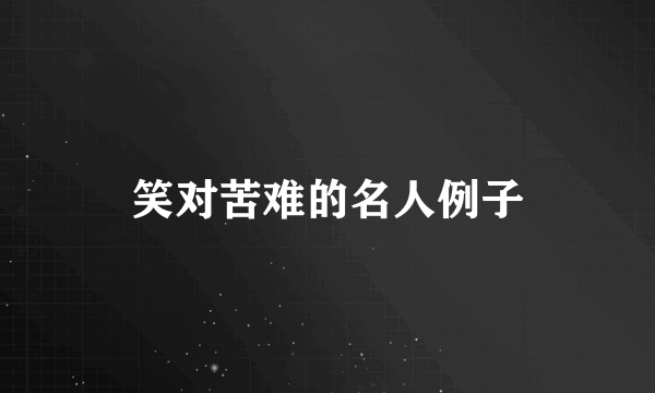 笑对苦难的名人例子